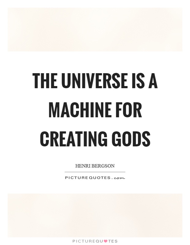 The universe is a machine for creating gods Picture Quote #1