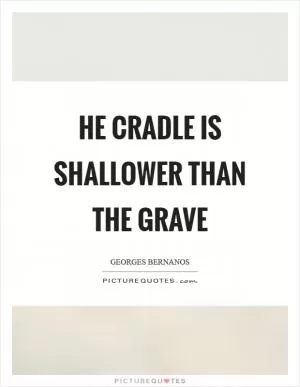 He cradle is shallower than the grave Picture Quote #1