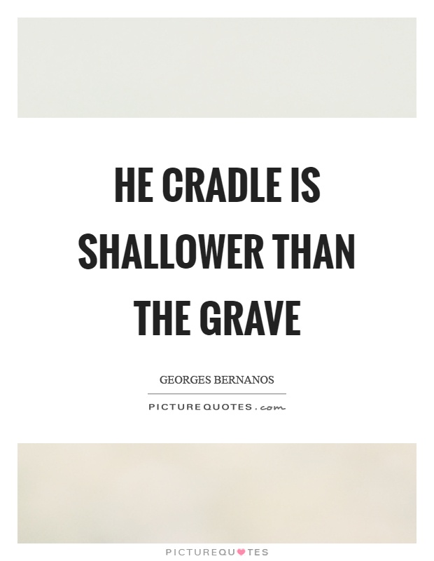 He cradle is shallower than the grave Picture Quote #1