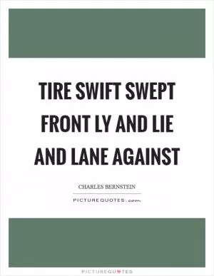 Tire swift swept front ly and lie and lane against Picture Quote #1