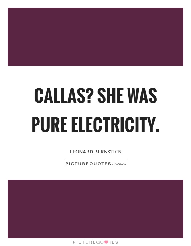 Callas? She was pure electricity Picture Quote #1