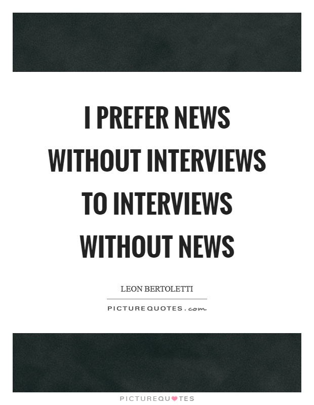 I prefer news without interviews to interviews without news Picture Quote #1