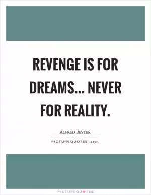 Revenge is for dreams... Never for reality Picture Quote #1