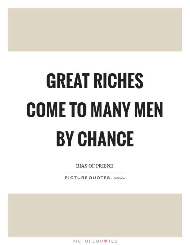 Great riches come to many men by chance Picture Quote #1