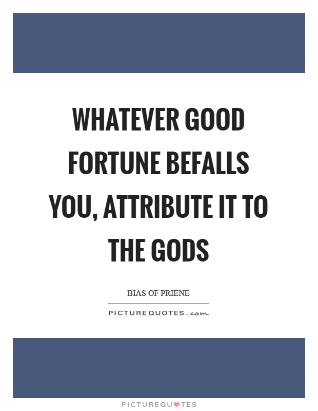 Whatever good fortune befalls you, attribute it to the gods Picture Quote #1