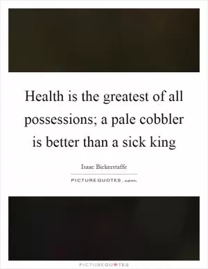 Health is the greatest of all possessions; a pale cobbler is better than a sick king Picture Quote #1