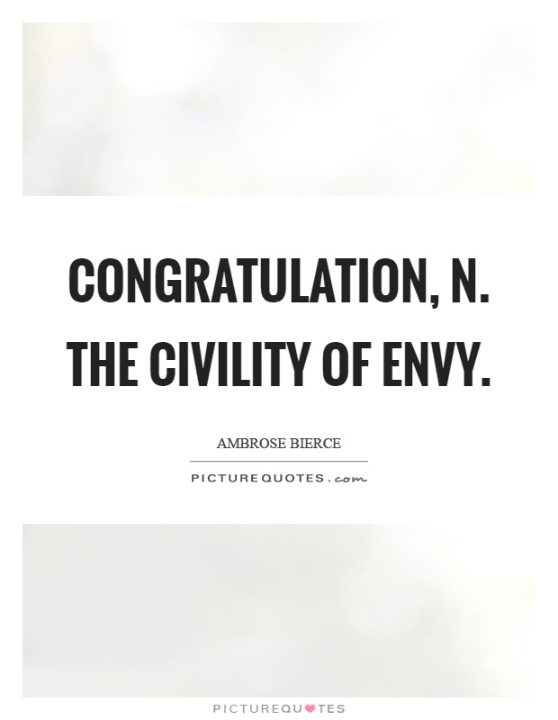 Congratulation, n. The civility of envy Picture Quote #1