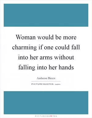 Woman would be more charming if one could fall into her arms without falling into her hands Picture Quote #1