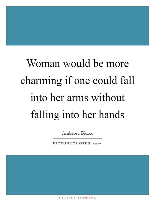 Woman would be more charming if one could fall into her arms without falling into her hands Picture Quote #1