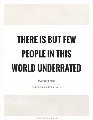There is but few people in this world underrated Picture Quote #1