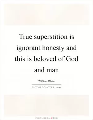 True superstition is ignorant honesty and this is beloved of God and man Picture Quote #1