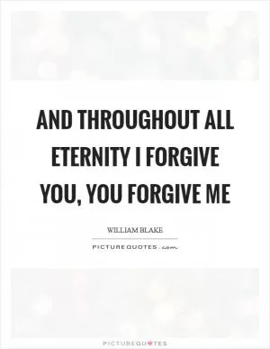 And throughout all eternity I forgive you, you forgive me Picture Quote #1
