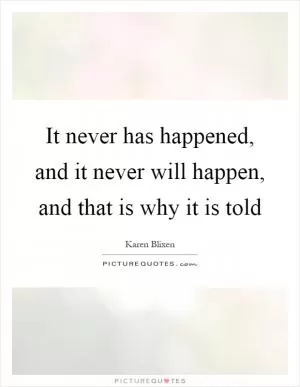 It never has happened, and it never will happen, and that is why it is told Picture Quote #1