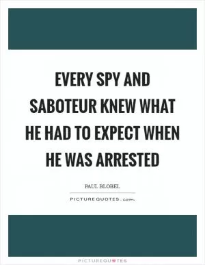 Every spy and saboteur knew what he had to expect when he was arrested Picture Quote #1