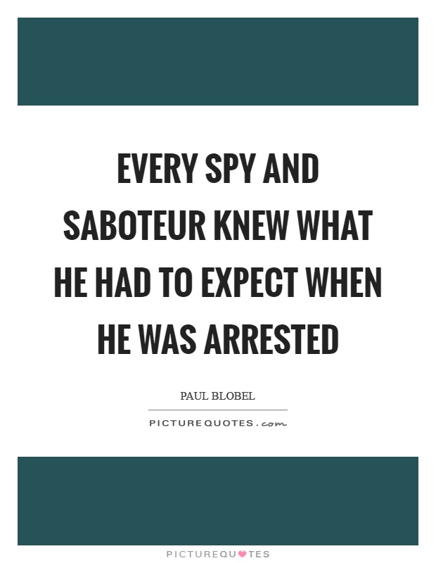 Every spy and saboteur knew what he had to expect when he was arrested Picture Quote #1