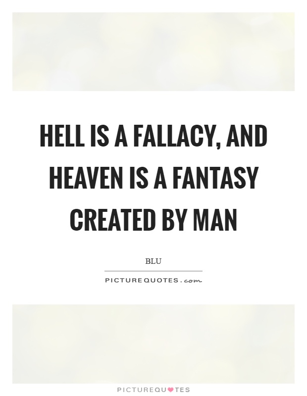 Hell is a fallacy, and heaven is a fantasy created by man Picture Quote #1