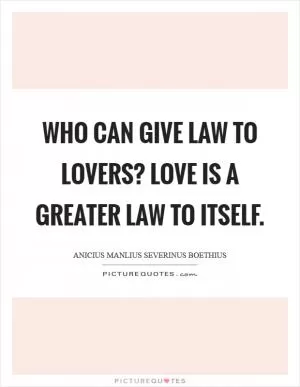 Who can give law to lovers? Love is a greater law to itself Picture Quote #1