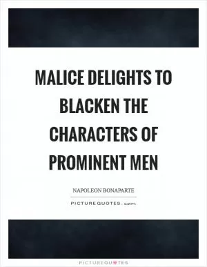 Malice delights to blacken the characters of prominent men Picture Quote #1