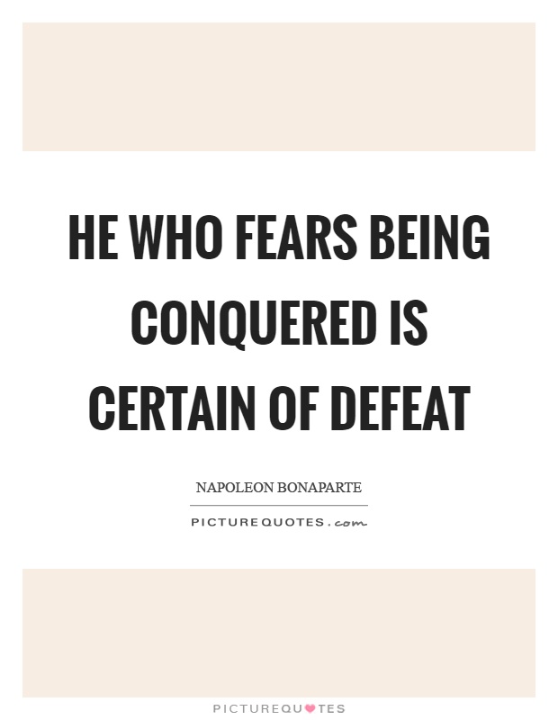 He who fears being conquered is certain of defeat Picture Quote #1