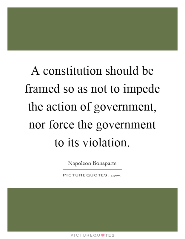 A constitution should be framed so as not to impede the action of government, nor force the government to its violation Picture Quote #1