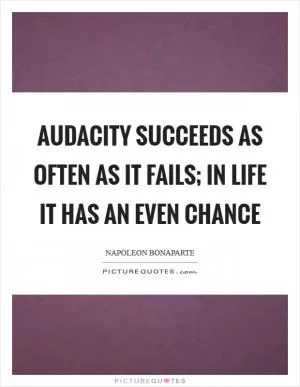 Audacity succeeds as often as it fails; in life it has an even chance Picture Quote #1