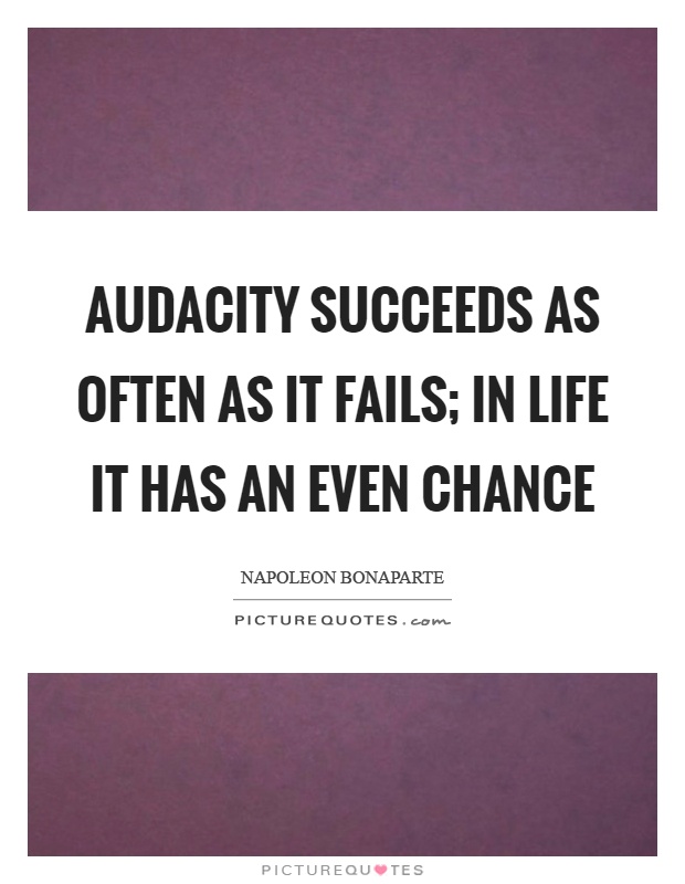 Audacity succeeds as often as it fails; in life it has an even chance Picture Quote #1