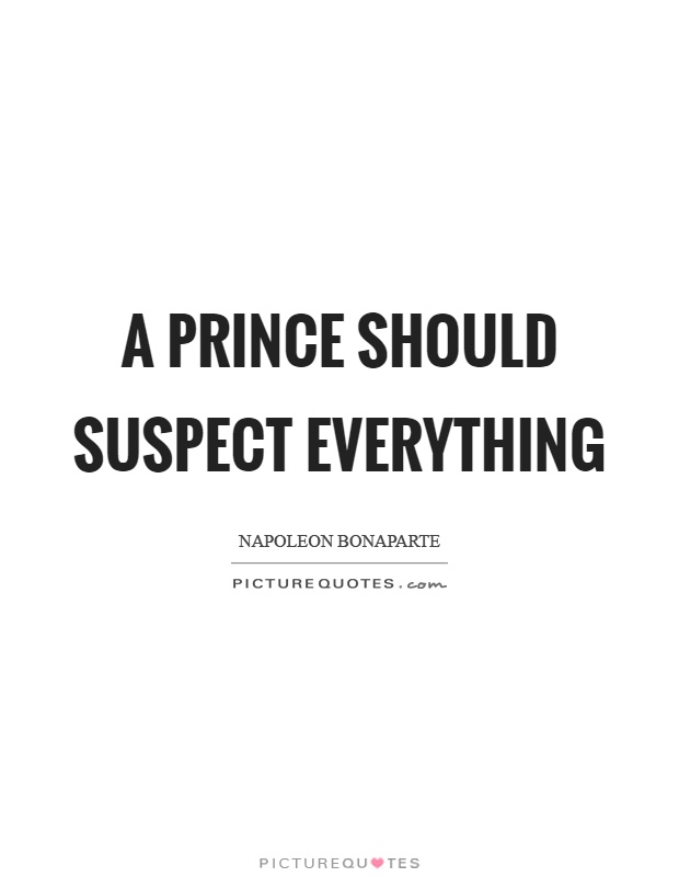 A prince should suspect everything Picture Quote #1