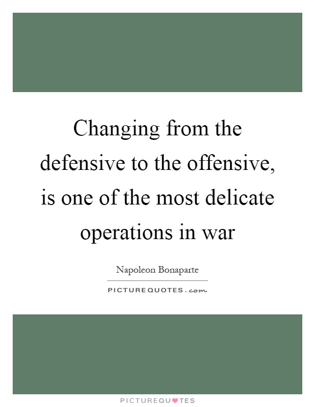 Changing from the defensive to the offensive, is one of the most delicate operations in war Picture Quote #1