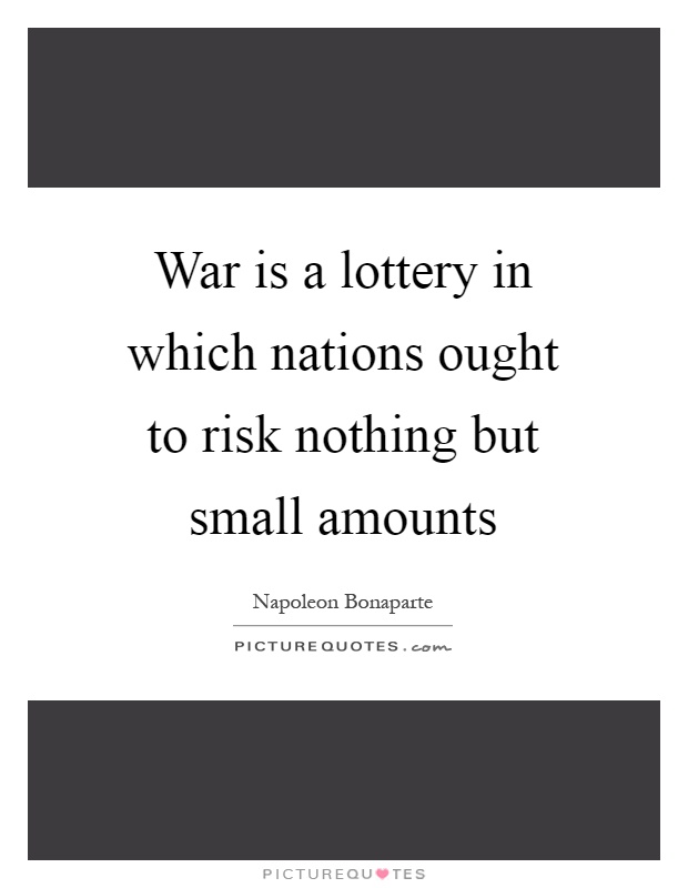 War is a lottery in which nations ought to risk nothing but small amounts Picture Quote #1