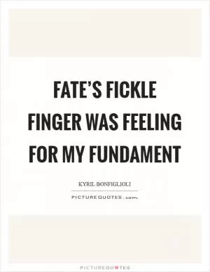Fate’s fickle finger was feeling for my fundament Picture Quote #1