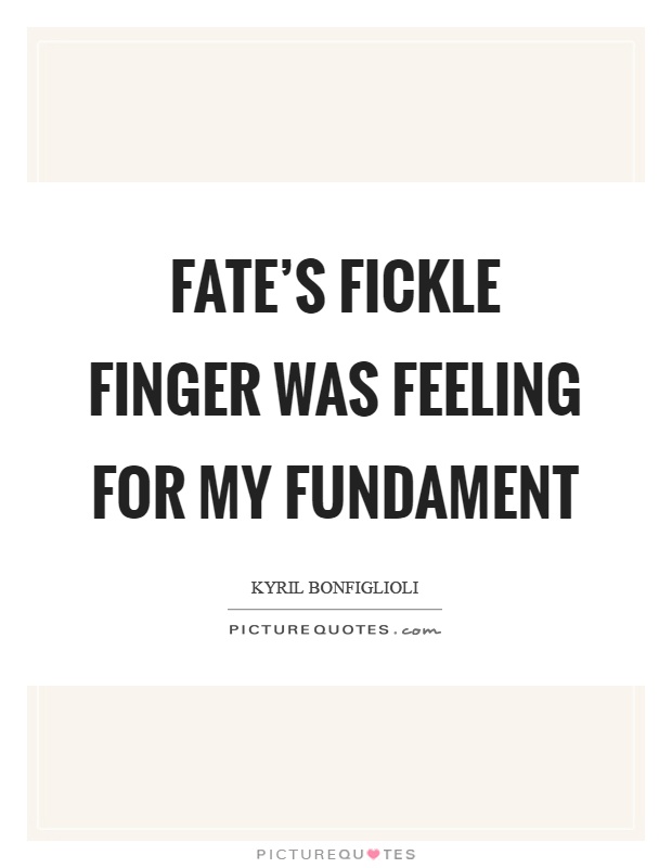 Fate's fickle finger was feeling for my fundament Picture Quote #1