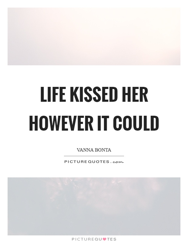 Life kissed her however it could Picture Quote #1