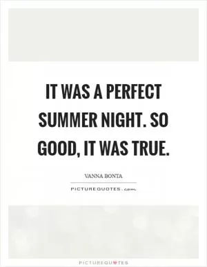 It was a perfect summer night. So good, it was true Picture Quote #1