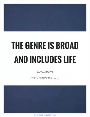 The genre is broad and includes life Picture Quote #1