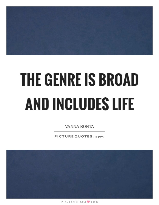 The genre is broad and includes life Picture Quote #1