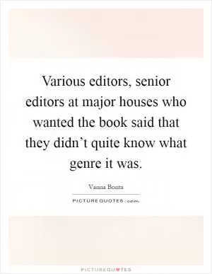 Various editors, senior editors at major houses who wanted the book said that they didn’t quite know what genre it was Picture Quote #1
