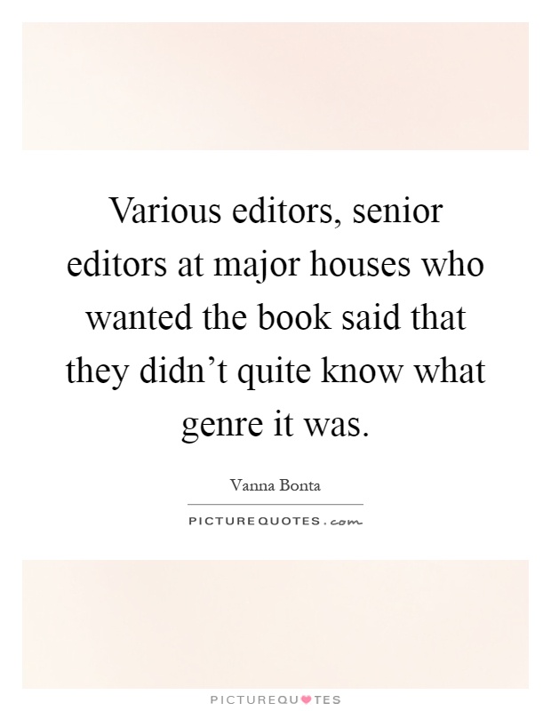 Various editors, senior editors at major houses who wanted the book said that they didn't quite know what genre it was Picture Quote #1