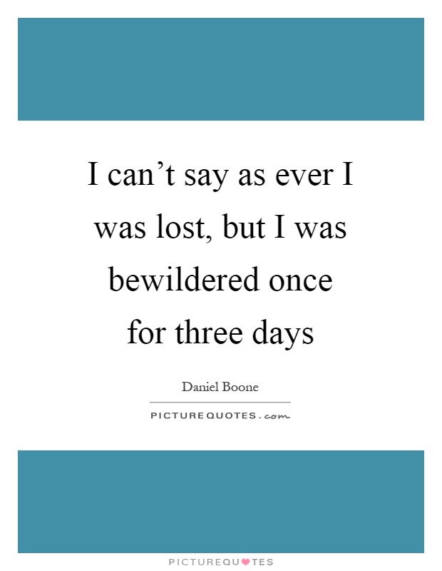 I can't say as ever I was lost, but I was bewildered once for three days Picture Quote #1