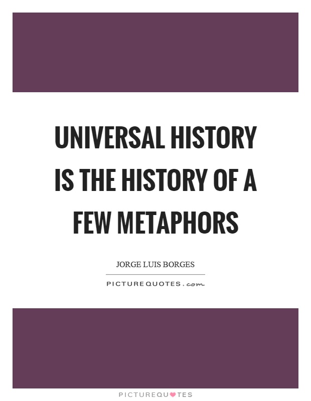 Universal history is the history of a few metaphors Picture Quote #1
