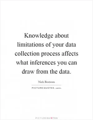 Knowledge about limitations of your data collection process affects what inferences you can draw from the data Picture Quote #1