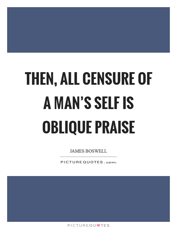 Then, all censure of a man's self is oblique praise Picture Quote #1
