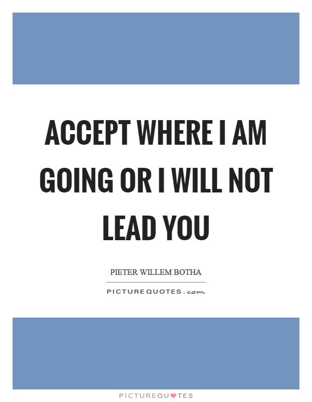 Accept where I am going or I will not lead you Picture Quote #1