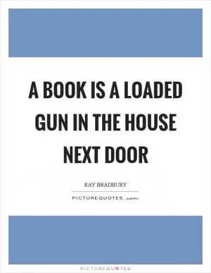 A book is a loaded gun in the house next door Picture Quote #1