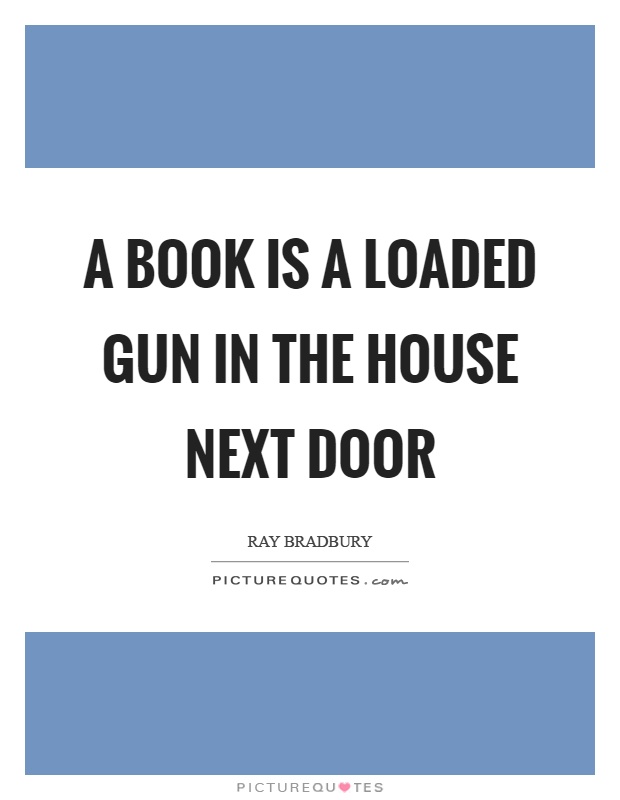 A book is a loaded gun in the house next door Picture Quote #1