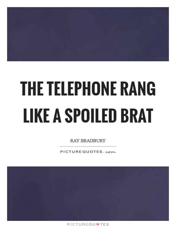 The telephone rang like a spoiled brat Picture Quote #1