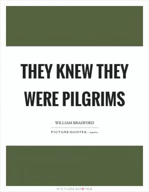 They knew they were pilgrims Picture Quote #1