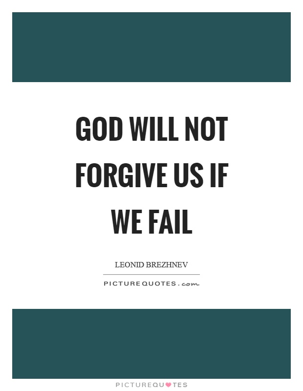 God will not forgive us if we fail Picture Quote #1
