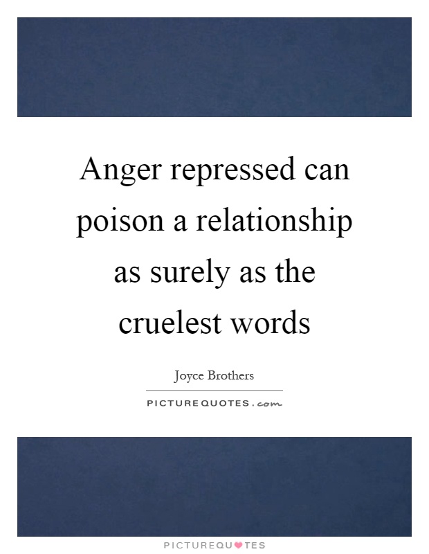 Anger repressed can poison a relationship as surely as the cruelest words Picture Quote #1