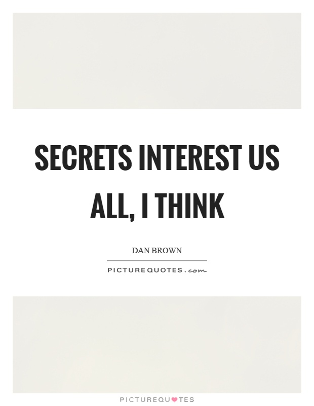 Secrets interest us all, I think Picture Quote #1