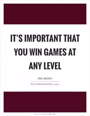 It’s important that you win games at any level Picture Quote #1